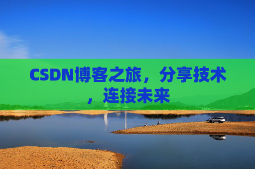 CSDN博客之旅，分享技术，连接未来